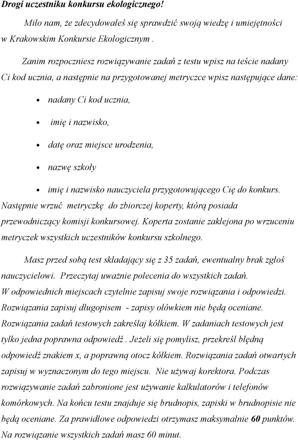 miejsce urodzenia, nazwę szkoły imię i nazwisko nauczyciela przygotowującego Cię do konkurs. Następnie wrzuć metryczkę do zbiorczej koperty, którą posiada przewodniczący komisji konkursowej.