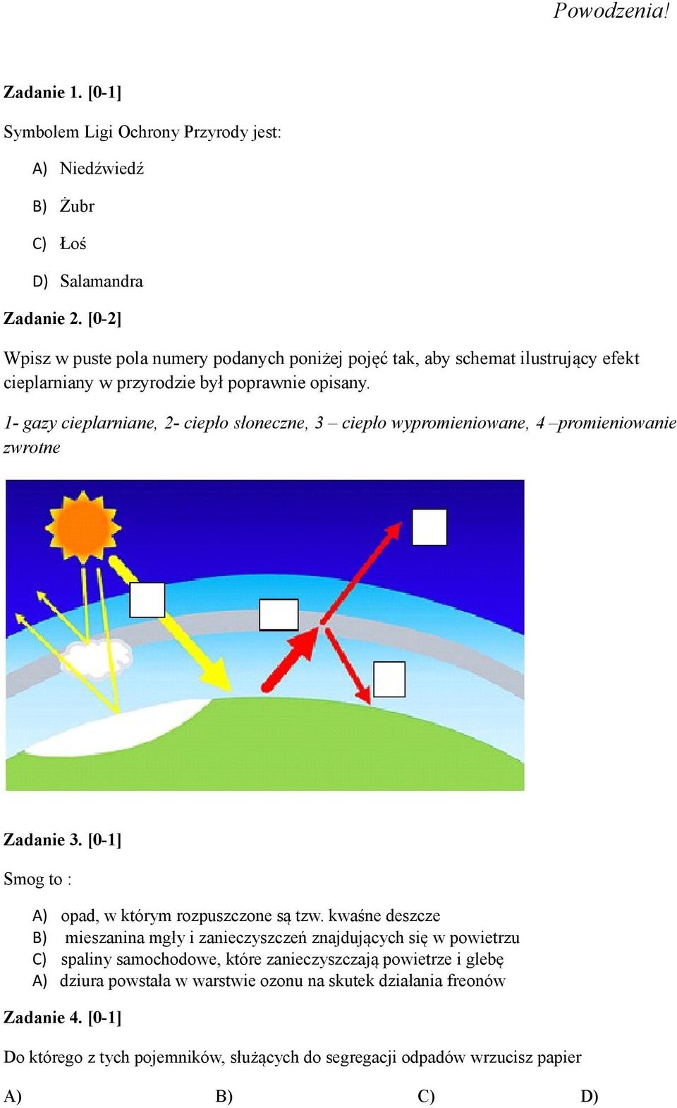 1- gazy cieplarniane, 2- ciepło słoneczne, 3 ciepło wypromieniowane, 4 promieniowanie zwrotne Zadanie 3. [0-1] Smog to : A) opad, w którym rozpuszczone są tzw.