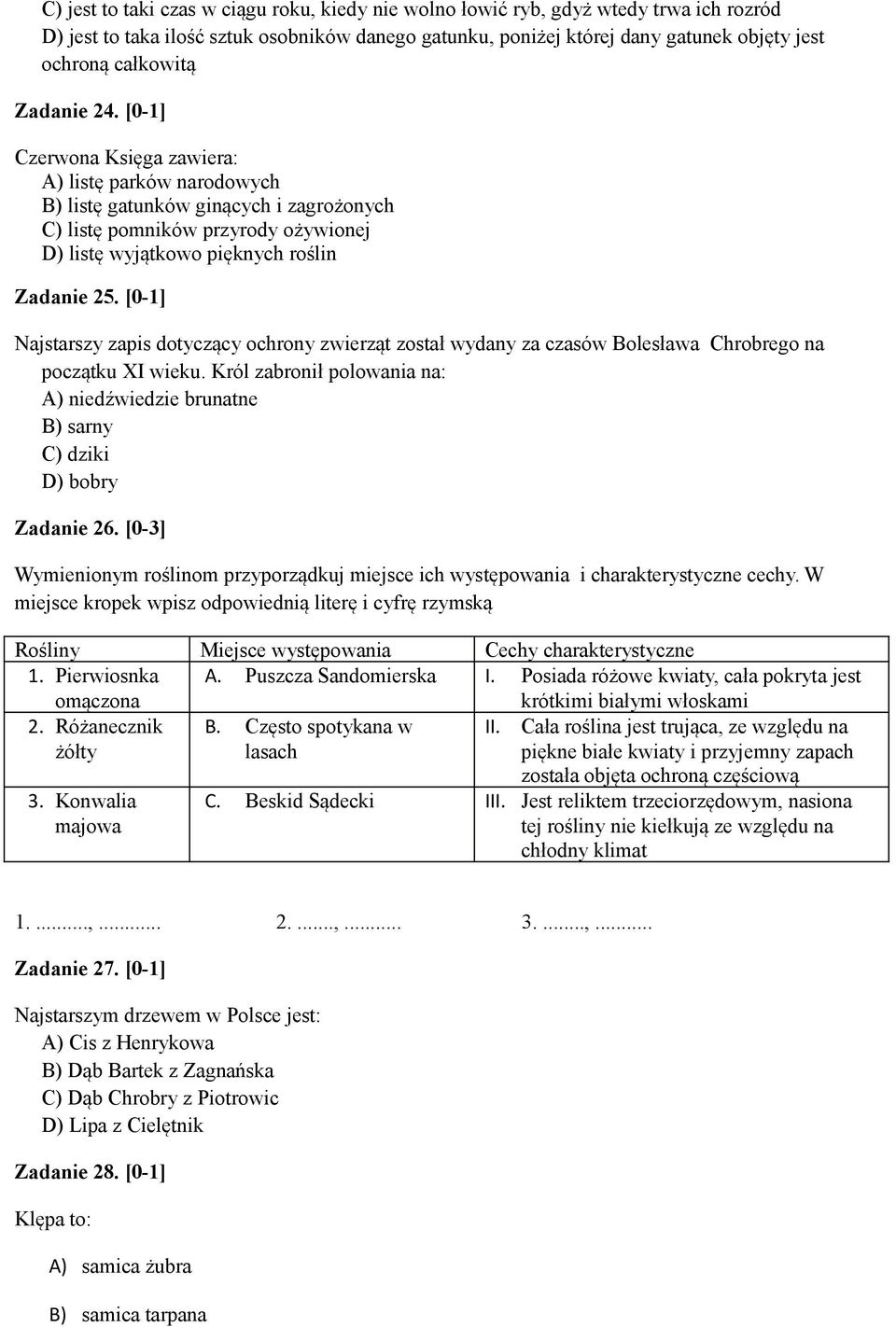 [0-1] Czerwona Księga zawiera: A) listę parków narodowych B) listę gatunków ginących i zagrożonych C) listę pomników przyrody ożywionej D) listę wyjątkowo pięknych roślin Zadanie 25.