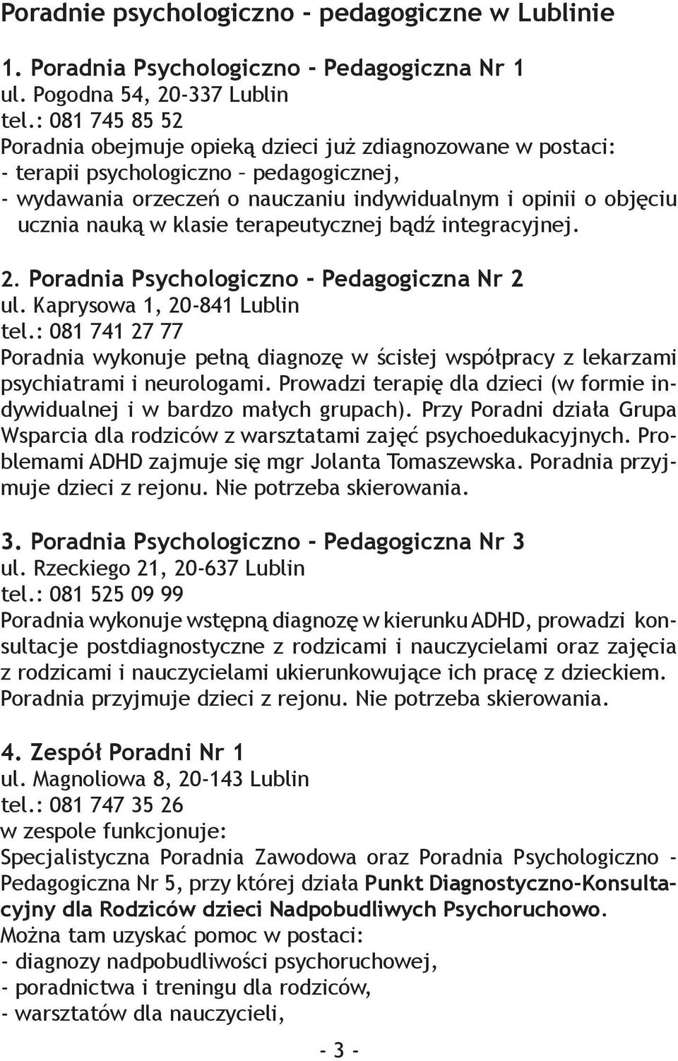 klasie terapeutycznej bądź integracyjnej. 2. Poradnia Psychologiczno - Pedagogiczna Nr 2 ul. Kaprysowa 1, 20-841 Lublin tel.