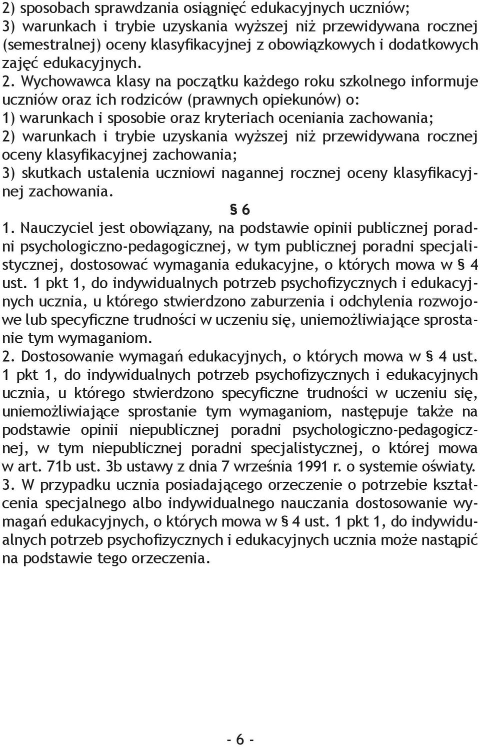 Wychowawca klasy na początku każdego roku szkolnego informuje uczniów oraz ich rodziców (prawnych opiekunów) o: 1) warunkach i sposobie oraz kryteriach oceniania zachowania; 2) warunkach i trybie