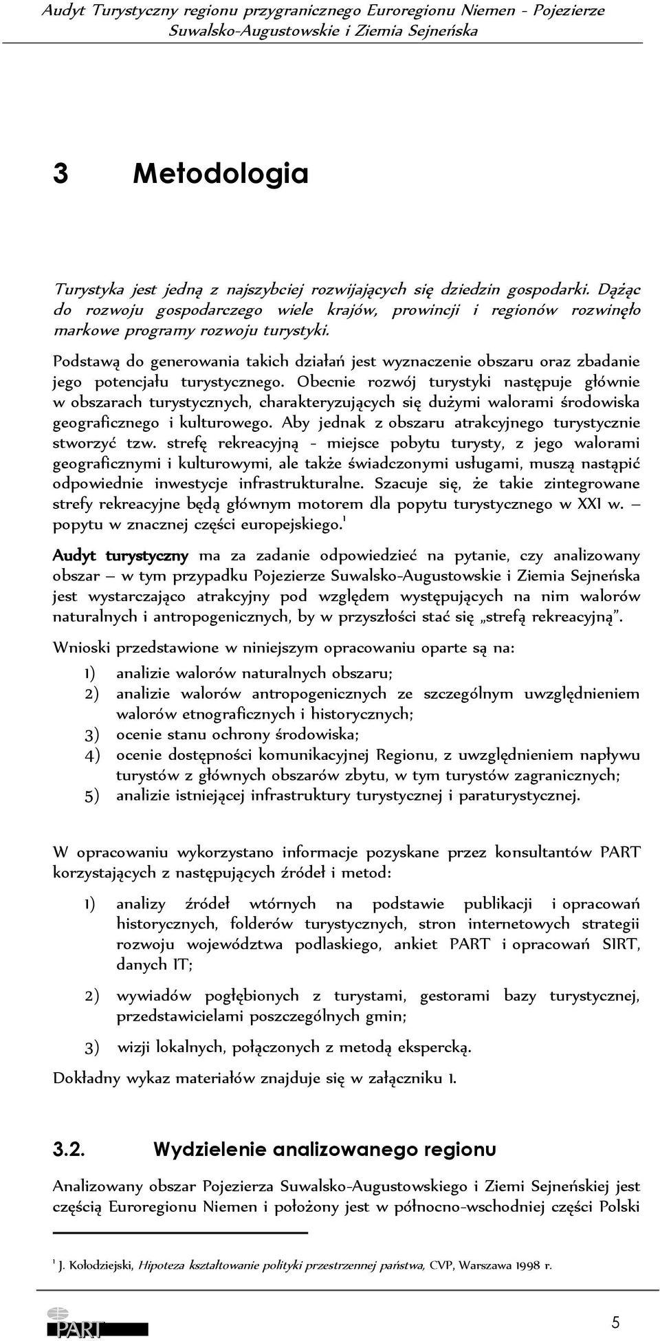 Obecnie rozwój turystyki następuje głównie w obszarach turystycznych, charakteryzujących się dużymi walorami środowiska geograficznego i kulturowego.