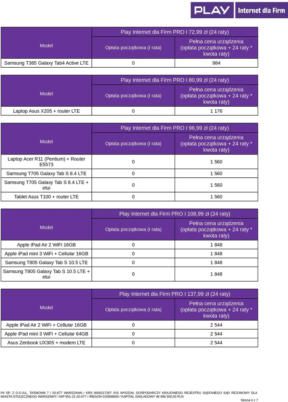 4 LTE + Tablet Asus T100 + router LTE Play Internet dla Firm PRO I 108,99 zł (24 raty) Apple ipad Air 2 WiFi 16GB 0 1 848 Apple ipad mini 3 WiFi + Cellular 16GB 0 1 848 Samsung T805 Galaxy Tab