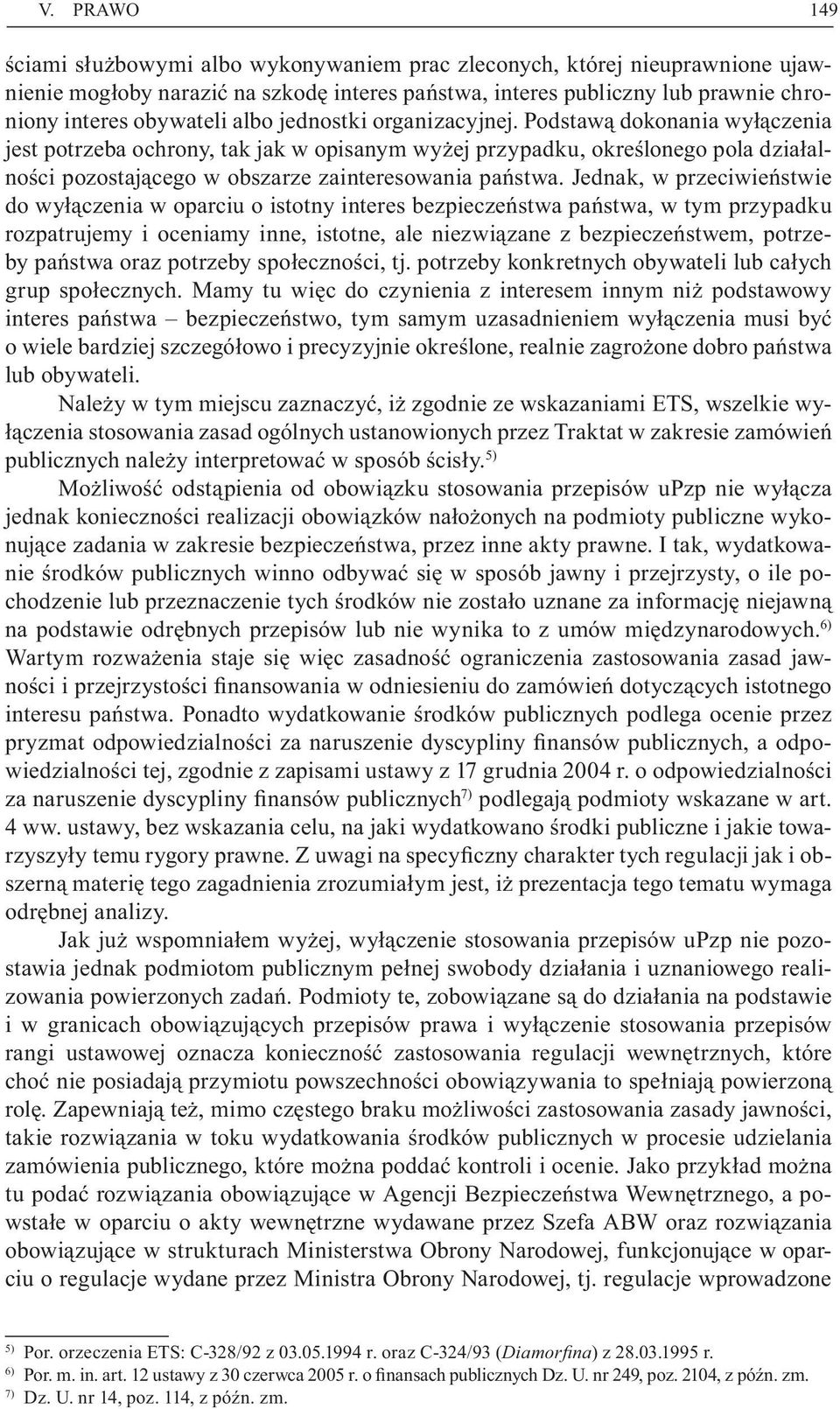 Jednak, w przeciwieństwie do wyłączenia w oparciu o istotny interes bezpieczeństwa państwa, w tym przypadku rozpatrujemy i oceniamy inne, istotne, ale niezwiązane z bezpieczeństwem, potrzeby państwa