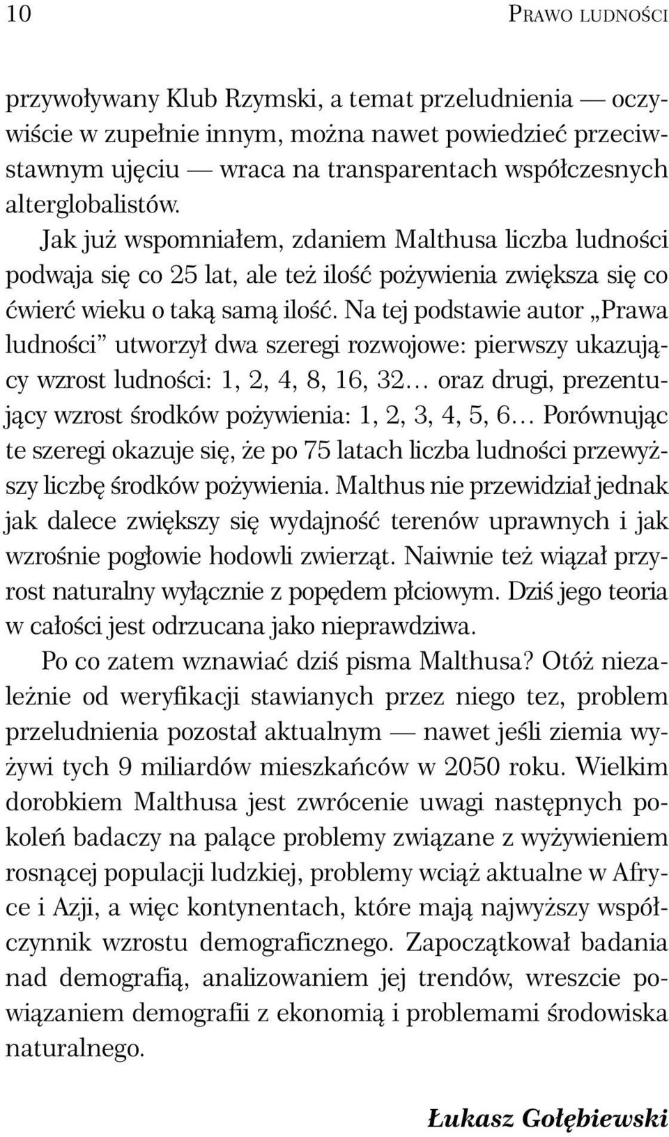 Na tej podstawie autor Prawa ludności utworzył dwa szeregi rozwojowe: pierwszy ukazujący wzrost ludności: 1, 2, 4, 8, 16, 32 oraz drugi, prezentujący wzrost środków pożywienia: 1, 2, 3, 4, 5, 6