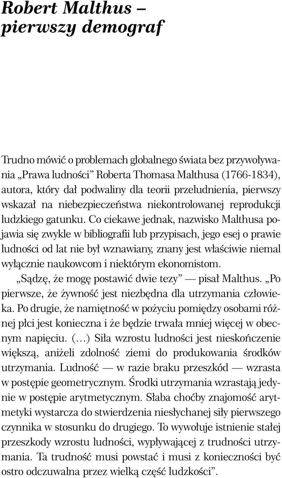 Co ciekawe jednak, nazwisko Malthusa pojawia się zwykle w bibliografii lub przypisach, jego esej o prawie ludności od lat nie był wznawiany, znany jest właściwie niemal wyłącznie naukowcom i