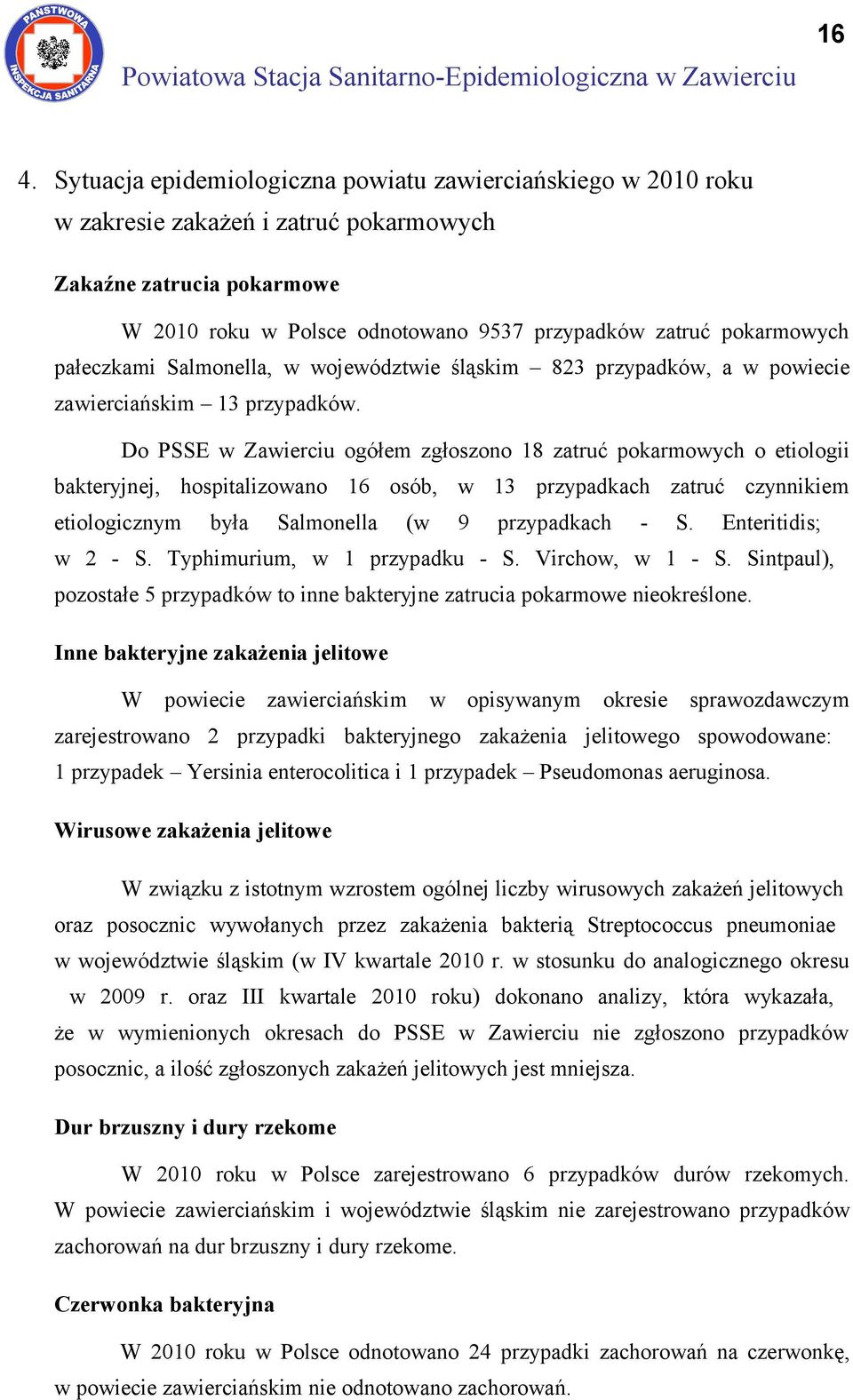 Do PSSE w Zawierciu ogółem zgłoszono 18 zatruć pokarmowych o etiologii bakteryjnej, hospitalizowano 16 osób, w 13 przypadkach zatruć czynnikiem etiologicznym była Salmonella (w 9 przypadkach - S.