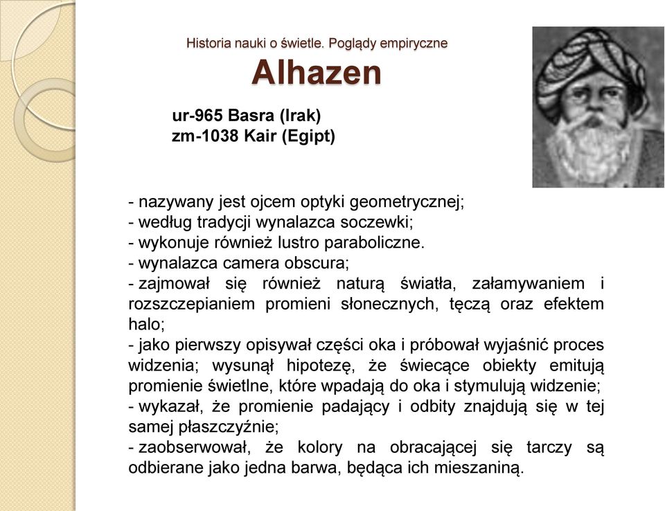 części oka i próbował wyjaśnić proces widzenia; wysunął hipotezę, że świecące obiekty emitują promienie świetlne, które wpadają do oka i stymulują widzenie; - wykazał, że
