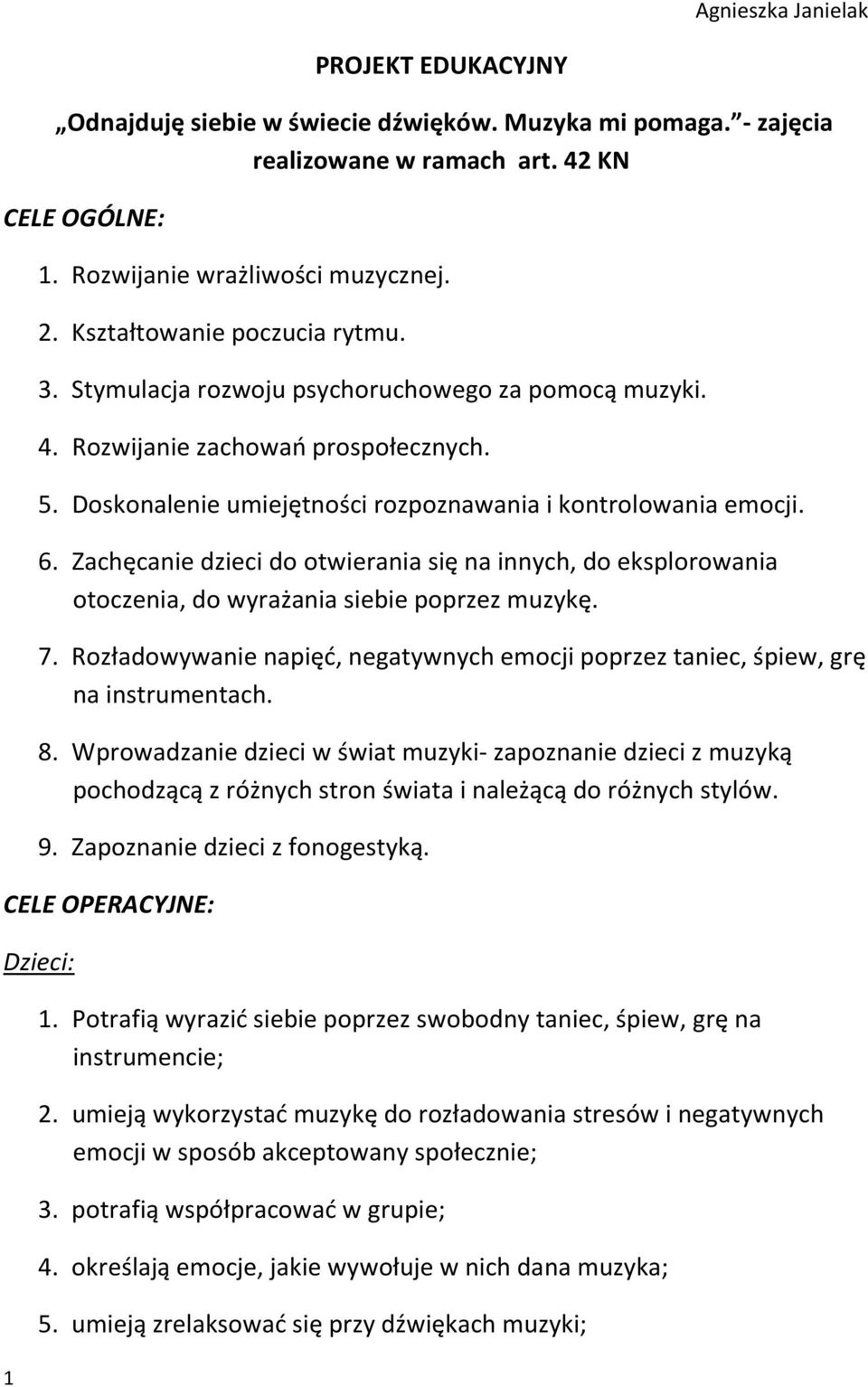 Zachęcanie dzieci do otwierania się na innych, do eksplorowania otoczenia, do wyrażania siebie poprzez muzykę. 7. Rozładowywanie napięć, negatywnych emocji poprzez taniec, śpiew, grę na instrumentach.