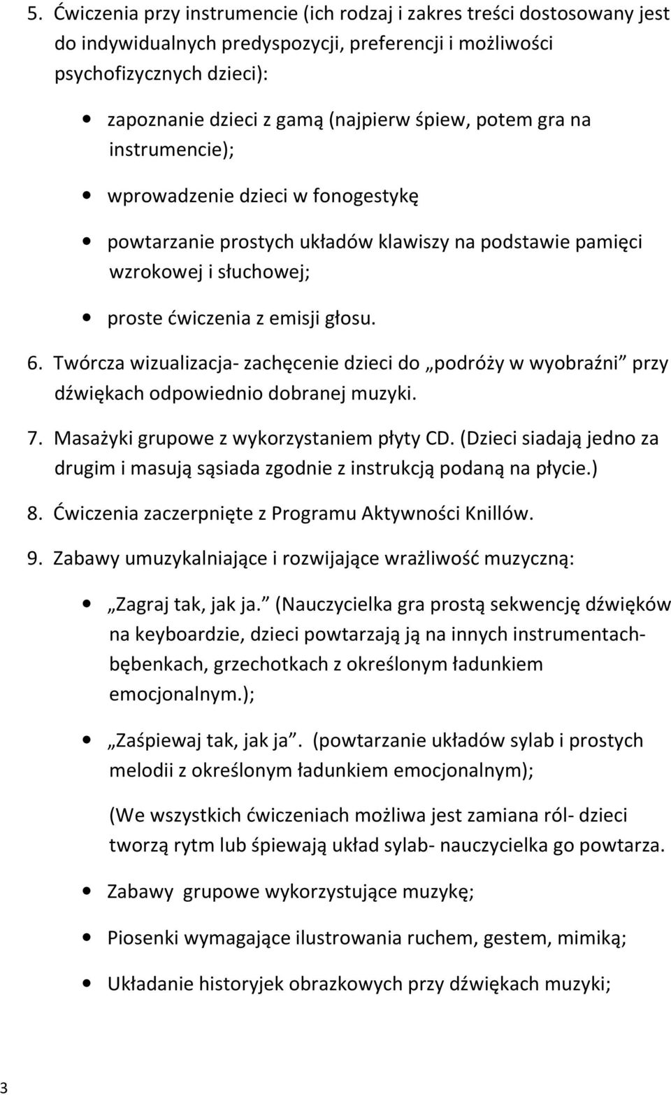 Twórcza wizualizacja- zachęcenie dzieci do podróży w wyobraźni przy dźwiękach odpowiednio dobranej muzyki. 7. Masażyki grupowe z wykorzystaniem płyty CD.