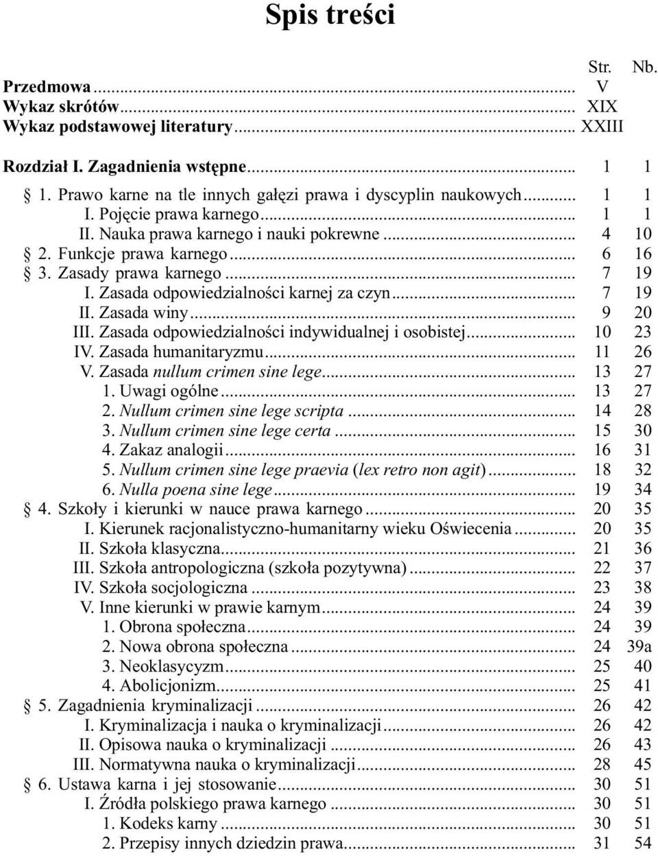 .. 7 19 II. Zasada winy... 9 20 III. Zasada odpowiedzialnoœci indywidualnej i osobistej... 10 23 IV. Zasada humanitaryzmu... 11 26 V. Zasada nullum crimen sine lege... 13 27 1. Uwagi ogólne... 13 27 2.