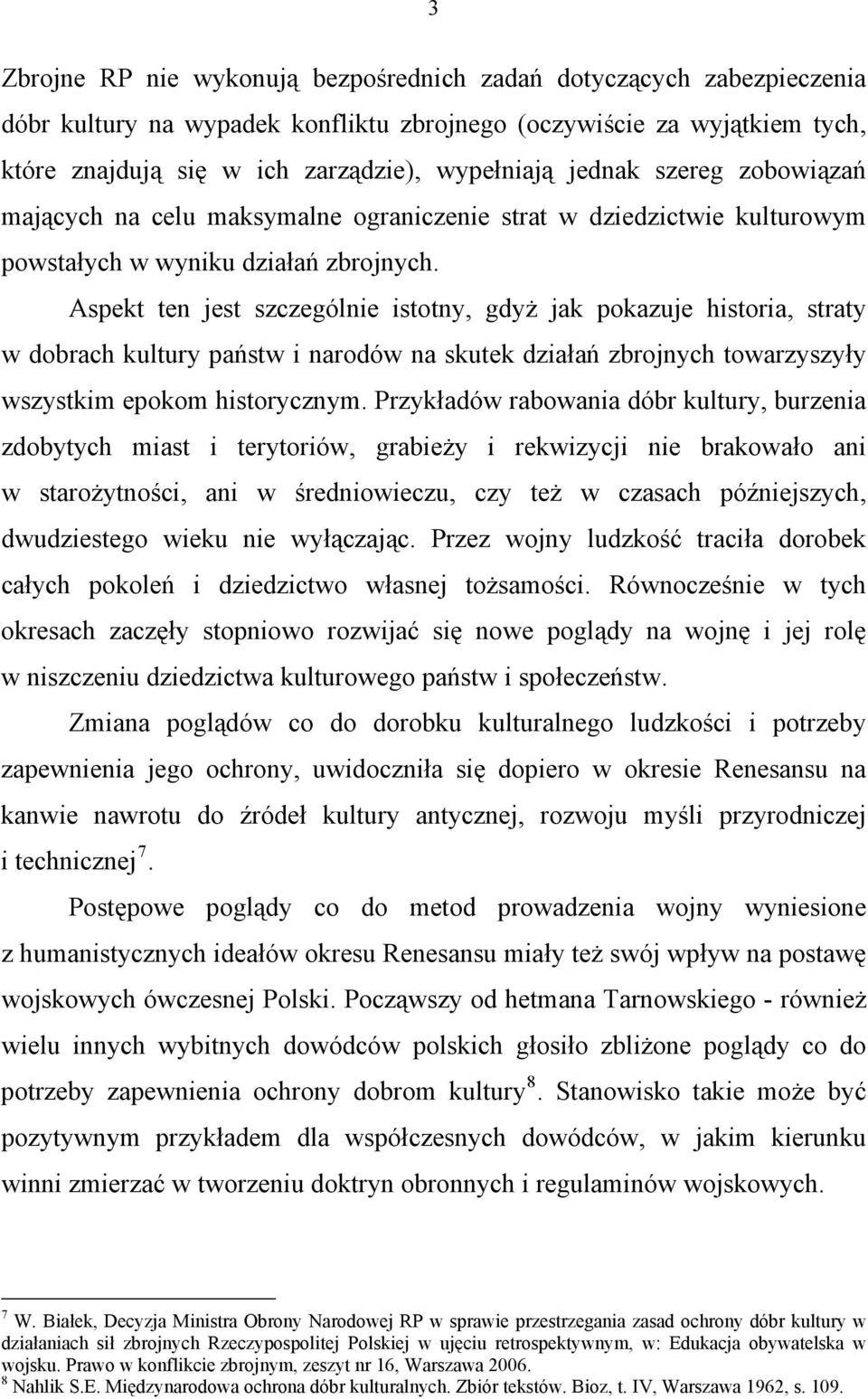 Aspekt ten jest szczególnie istotny, gdyż jak pokazuje historia, straty w dobrach kultury państw i narodów na skutek działań zbrojnych towarzyszyły wszystkim epokom historycznym.