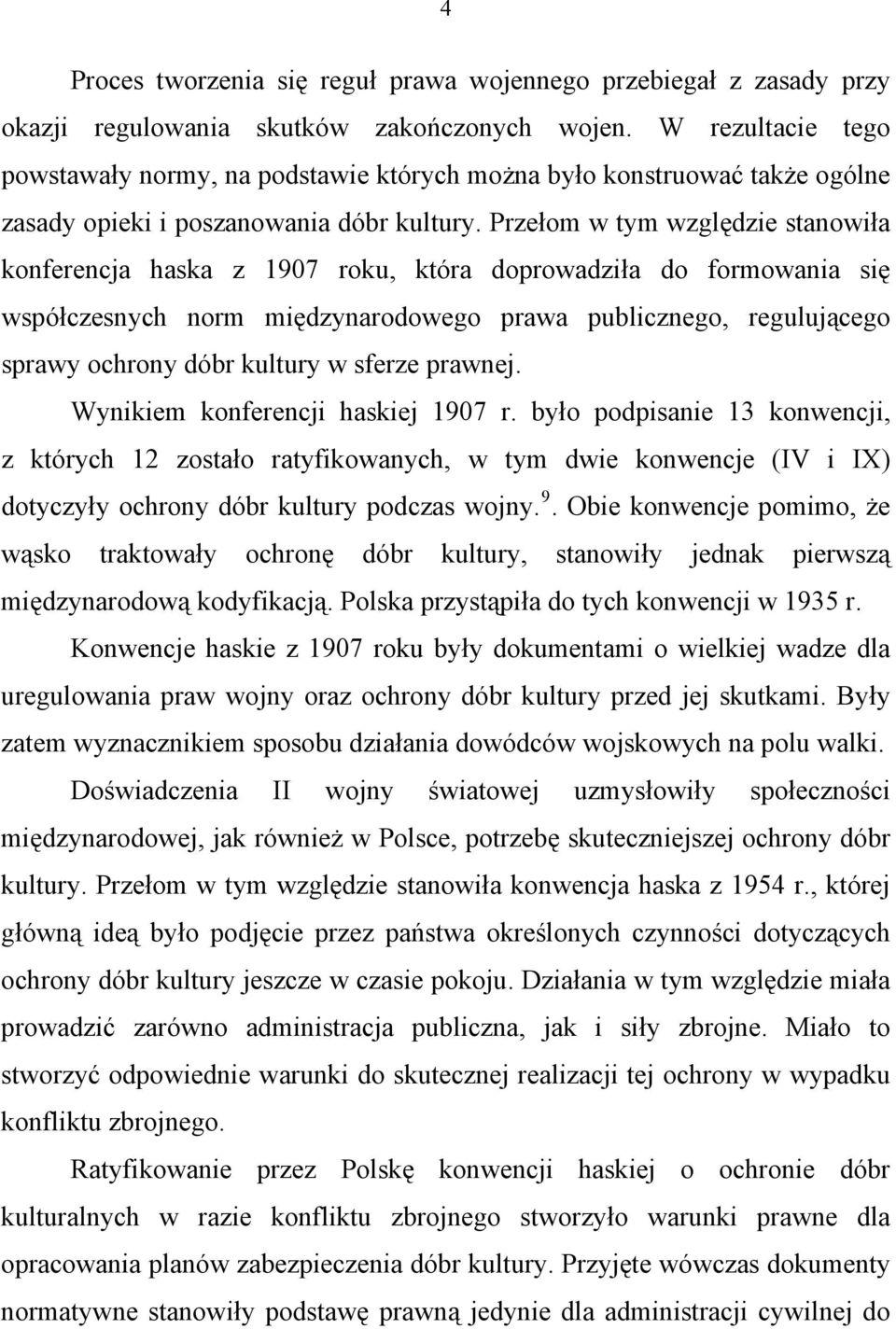 Przełom w tym względzie stanowiła konferencja haska z 1907 roku, która doprowadziła do formowania się współczesnych norm międzynarodowego prawa publicznego, regulującego sprawy ochrony dóbr kultury w