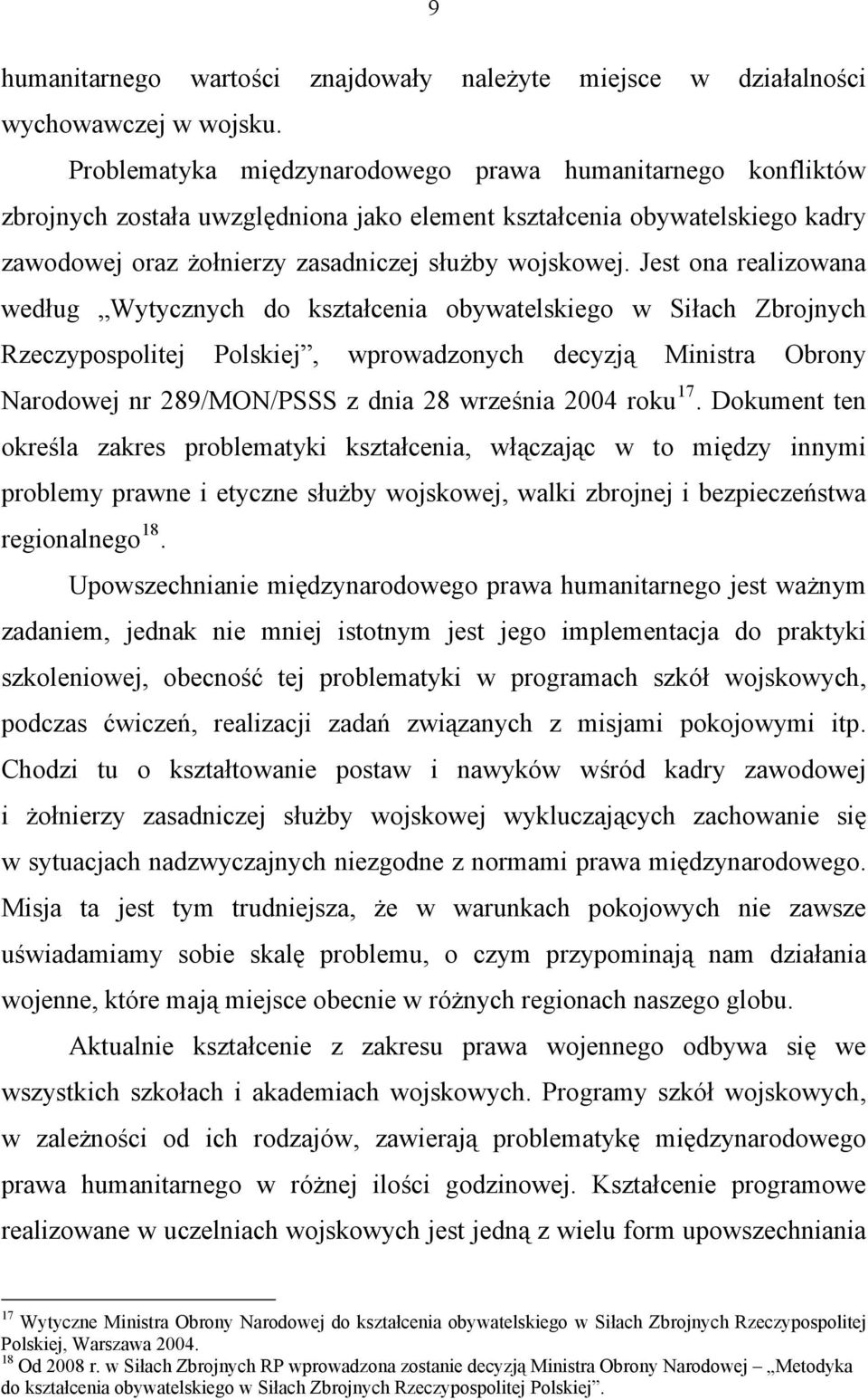 Jest ona realizowana według Wytycznych do kształcenia obywatelskiego w Siłach Zbrojnych Rzeczypospolitej Polskiej, wprowadzonych decyzją Ministra Obrony Narodowej nr 289/MON/PSSS z dnia 28 września