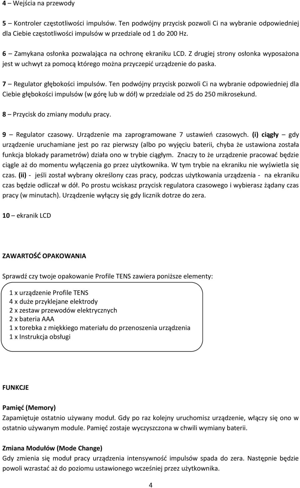 Ten podwójny przycisk pozwoli Ci na wybranie odpowiedniej dla Ciebie głębokości impulsów (w górę lub w dół) w przedziale od 25 do 250 mikrosekund. 8 Przycisk do zmiany modułu pracy.