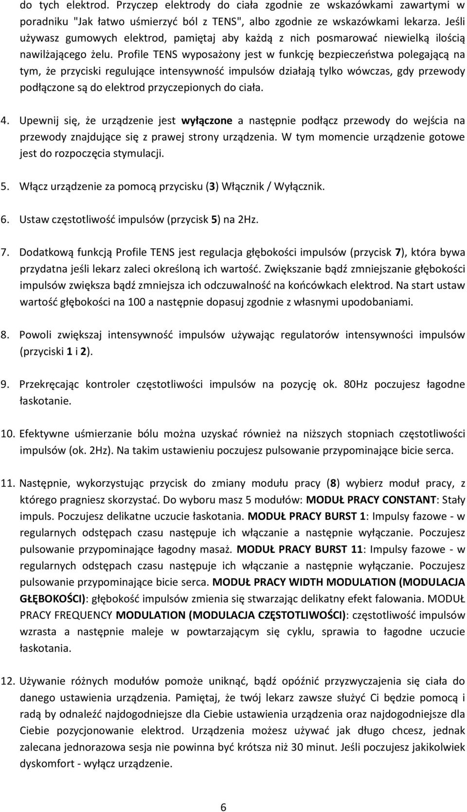 Profile TENS wyposażony jest w funkcję bezpieczeostwa polegającą na tym, że przyciski regulujące intensywnośd impulsów działają tylko wówczas, gdy przewody podłączone są do elektrod przyczepionych do