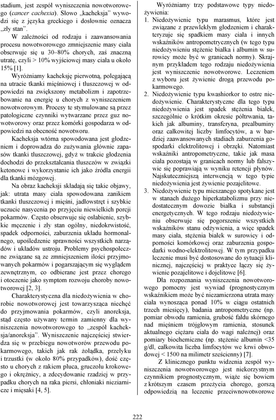 Wyróżniamy kacheksję pierwotną, polegającą na utracie tkanki mięśniowej i tłuszczowej w odpowiedzi na zwiększony metabolizm i zapotrzebowanie na energię u chorych z wyniszczeniem nowotworowym.