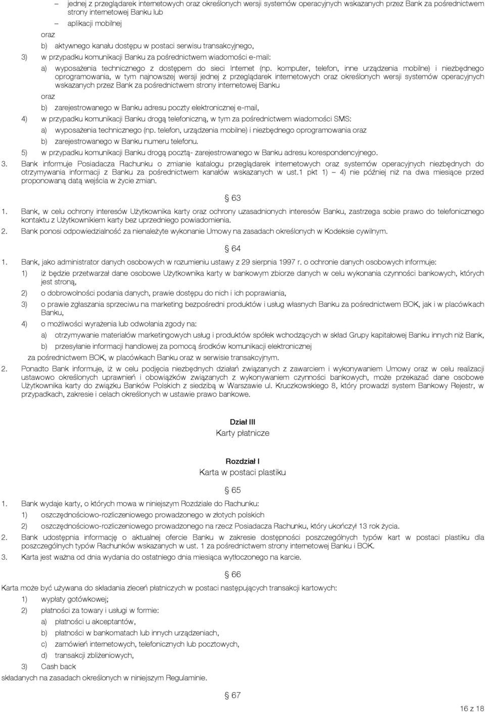 komputer, telefon, inne urządzenia mobilne) i niezbędnego oprogramowania, w tym najnowszej wersji jednej z przeglądarek internetowych oraz określonych wersji systemów operacyjnych wskazanych przez