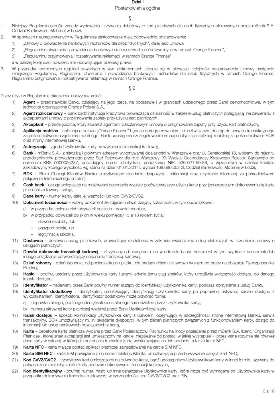 W sprawach nieuregulowanych w Regulaminie zastosowanie mają odpowiednio postanowienia: 1) Umowy o prowadzenie bankowych rachunków dla osób fizycznych, dalej jako Umowa 2) Regulaminu otwierania i