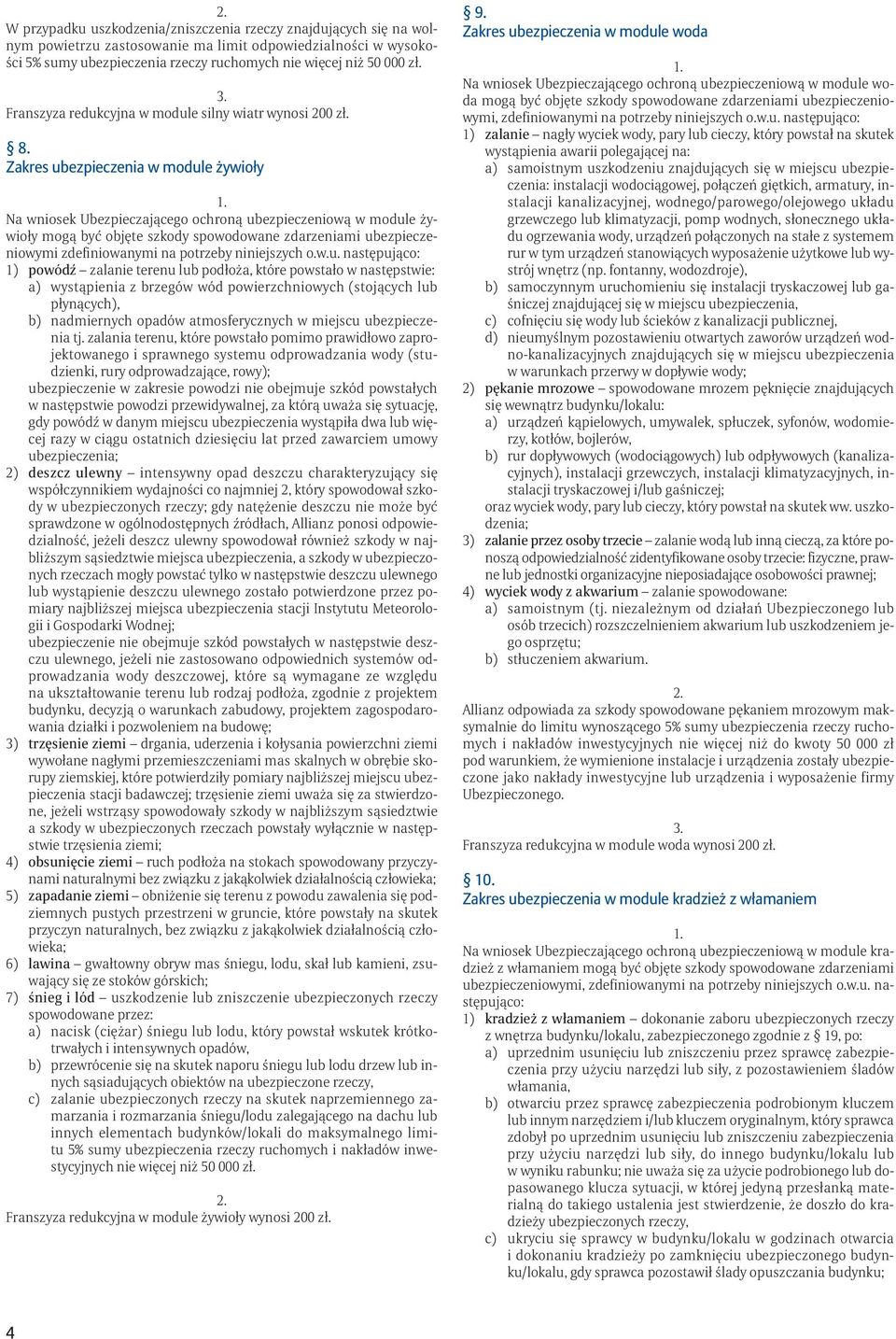 Zakres ubezpieczenia w module żywioły Na wniosek Ubezpieczającego ochroną ubezpieczeniową w module żywioły mogą być objęte szkody spowodowane zdarzeniami ubezpieczeniowymi zdefiniowanymi na potrzeby