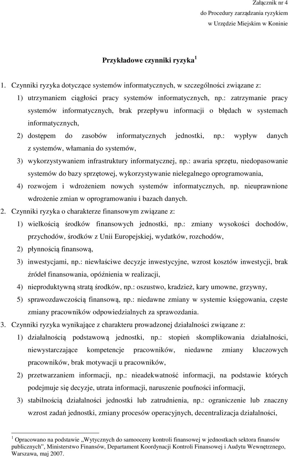 : zatrzymanie pracy systemów informatycznych, brak przepływu informacji o błędach w systemach informatycznych, 2) dostępem do zasobów informatycznych jednostki, np.