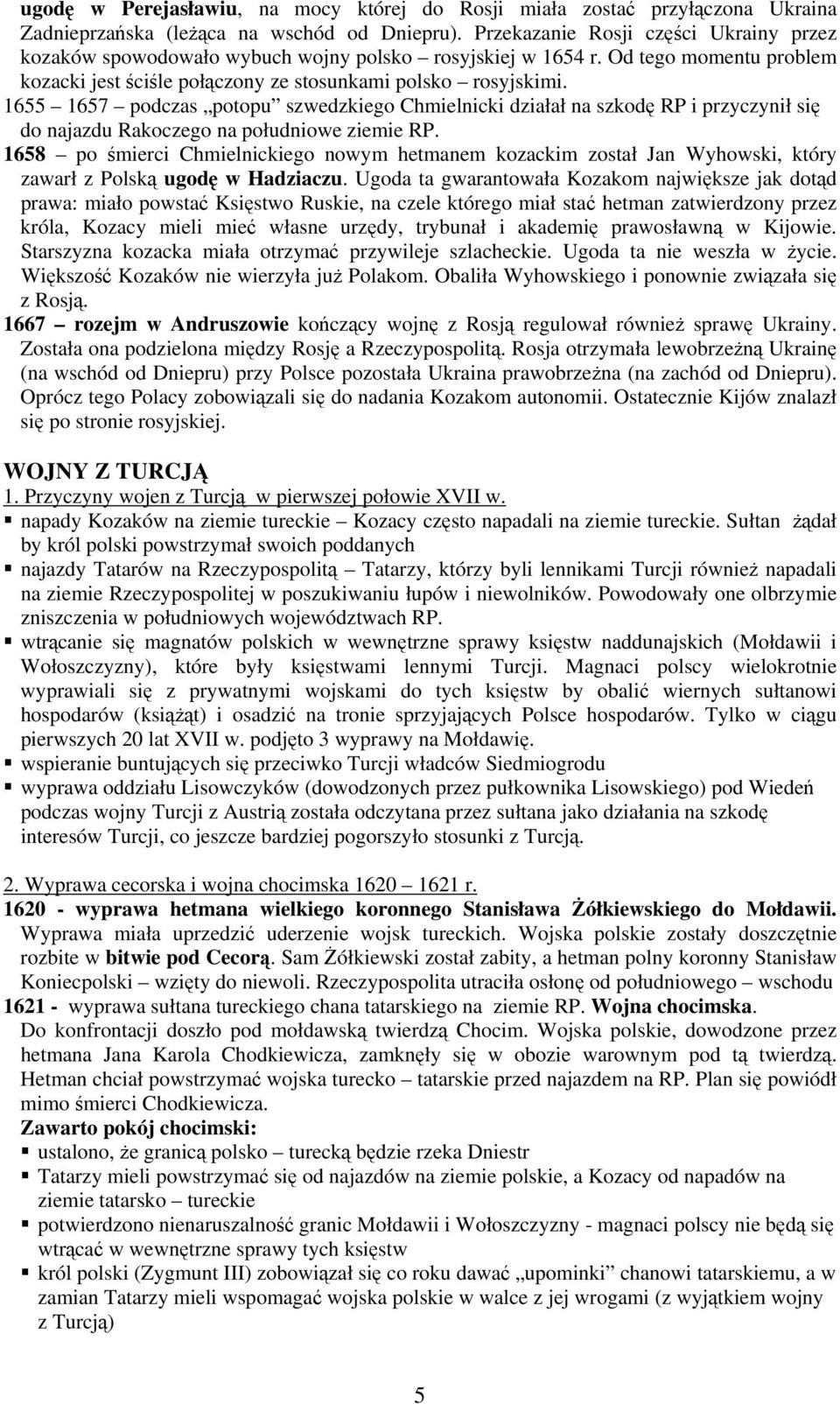 1655 1657 podczas potopu szwedzkiego Chmielnicki działał na szkodę RP i przyczynił się do najazdu Rakoczego na południowe ziemie RP.