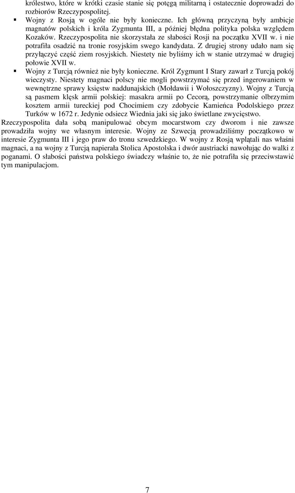 i nie potrafiła osadzić na tronie rosyjskim swego kandydata. Z drugiej strony udało nam się przyłączyć część ziem rosyjskich. Niestety nie byliśmy ich w stanie utrzymać w drugiej połowie XVII w.