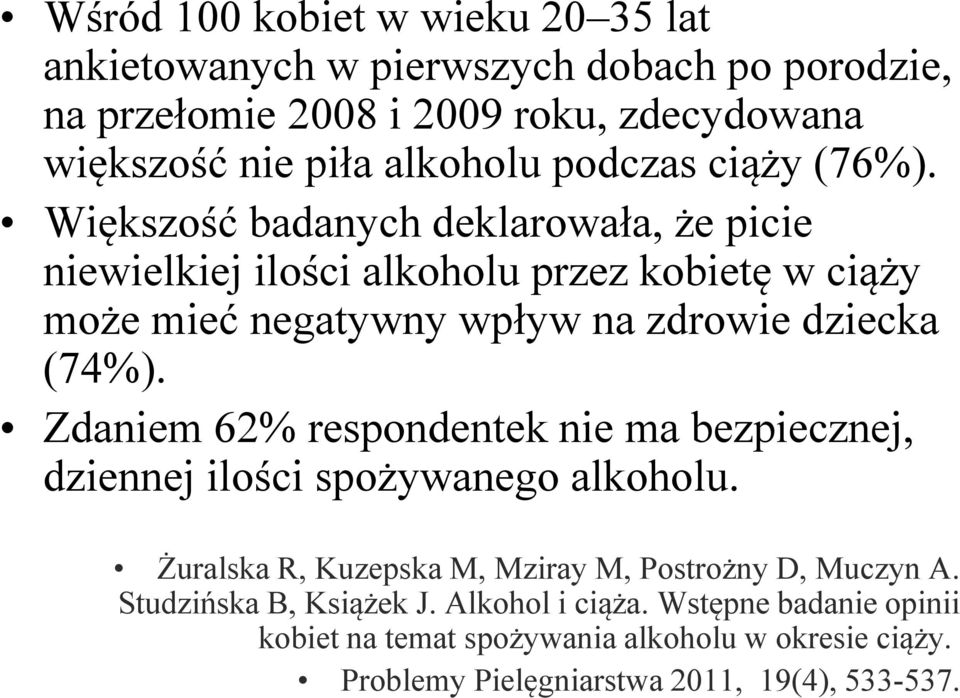 Większość badanych deklarowała, że picie niewielkiej ilości alkoholu przez kobietę w ciąży może mieć negatywny wpływ na zdrowie dziecka (74%).