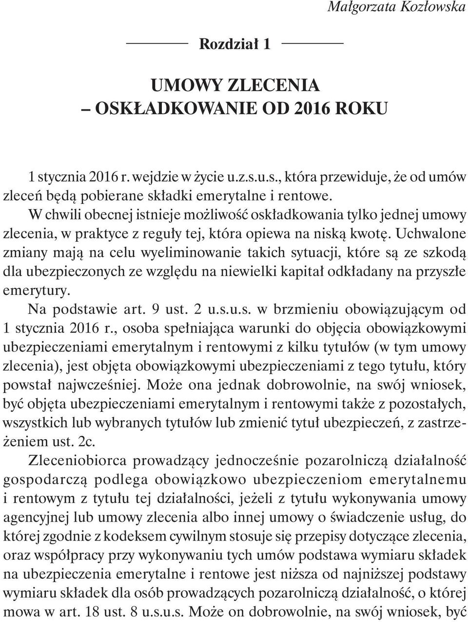 Uchwalone zmiany mają na celu wyeliminowanie takich sytuacji, które są ze szkodą dla ubezpieczonych ze względu na niewielki kapitał odkładany na przyszłe emerytury. Na podstawie art. 9 ust. 2 u.s.u.s. w brzmieniu obowiązującym od 1 stycznia 2016 r.