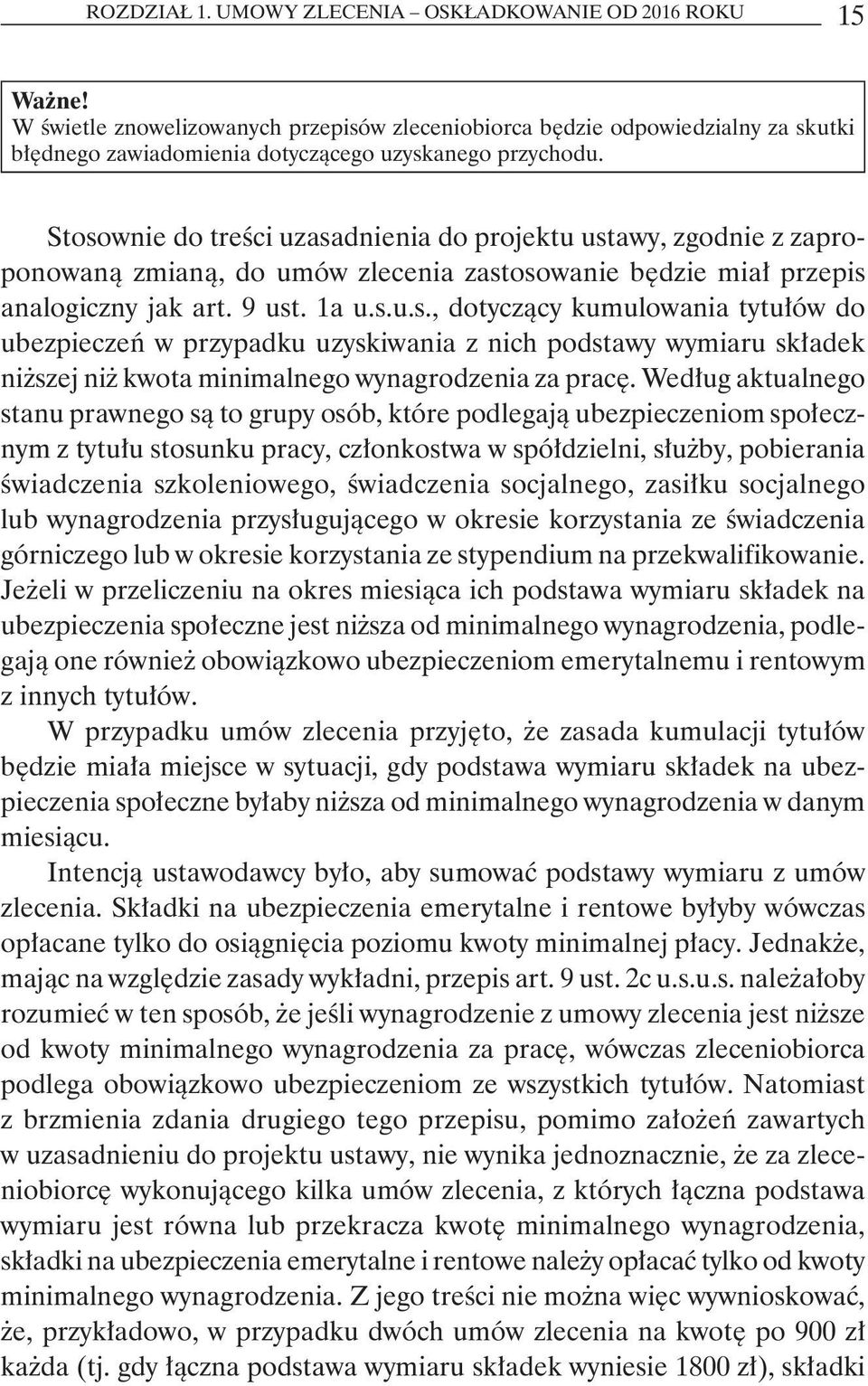 Stosownie do treści uzasadnienia do projektu ustawy, zgodnie z zaproponowaną zmianą, do umów zlecenia zastosowanie będzie miał przepis analogiczny jak art. 9 ust. 1a u.s.u.s., dotyczący kumulowania tytułów do ubezpieczeń w przypadku uzyskiwania z nich podstawy wymiaru składek niższej niż kwota minimalnego wynagrodzenia za pracę.