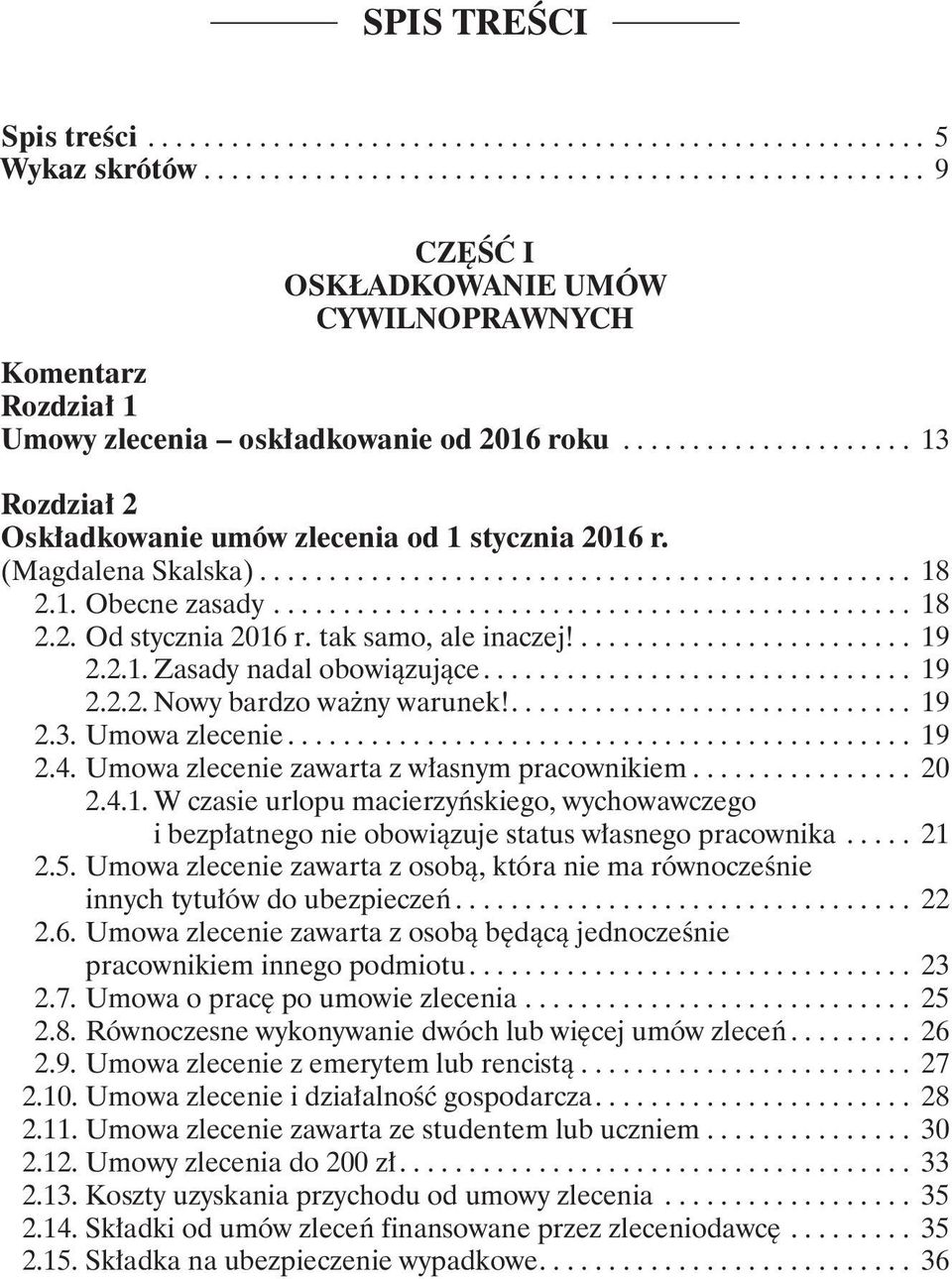 ... 19 2.2.2. Nowy bardzo ważny warunek!.... 19 2.3. Umowa zlecenie... 19 2.4. Umowa zlecenie zawarta z własnym pracownikiem... 20 2.4.1. W czasie urlopu macierzyńskiego, wychowawczego i bezpłatnego nie obowiązuje status własnego pracownika.