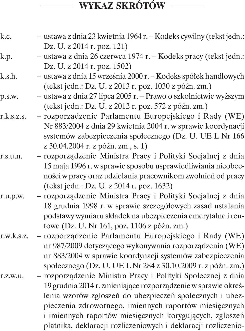 zm.) ustawa z dnia 27 lipca 2005 r. Prawo o szkolnictwie wyższym (tekst jedn.: Dz. U. z 2012 r. poz. 572 z późn. zm.