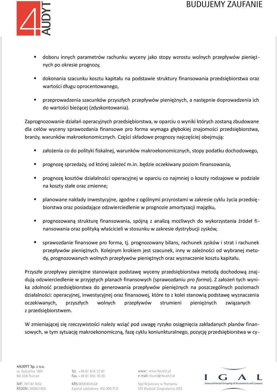 Zaprognozowanie działań operacyjnych przedsiębiorstwa, w oparciu o wyniki których zostaną zbudowane dla celów wyceny sprawozdania finansowe pro forma wymaga głębokiej znajomości przedsiębiorstwa,