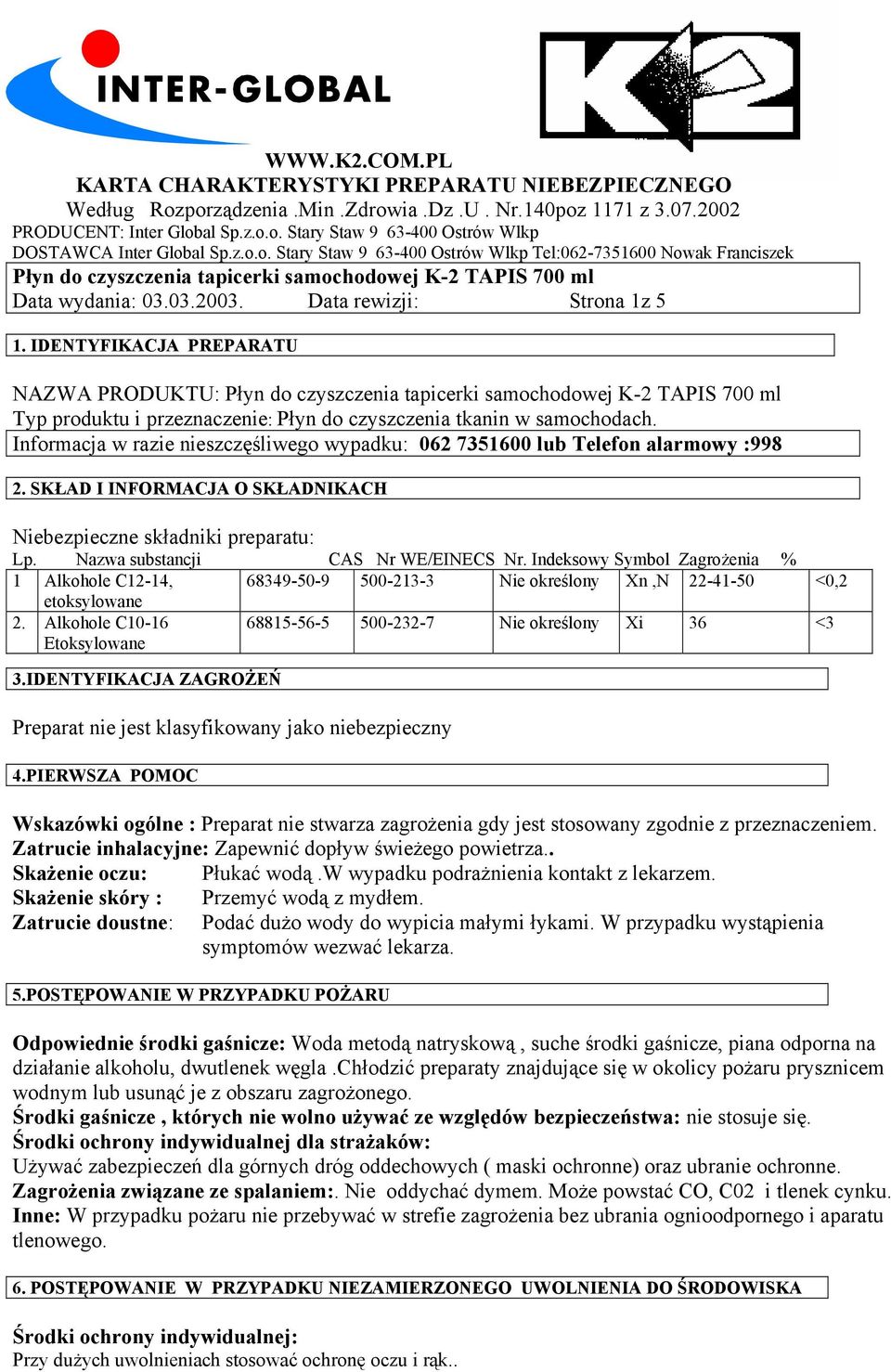 IDENTYFIKACJA PREPARATU NAZWA PRODUKTU: Płyn do czyszczenia tapicerki samochodowej K-2 TAPIS 700 ml Typ produktu i przeznaczenie: Płyn do czyszczenia tkanin w samochodach.