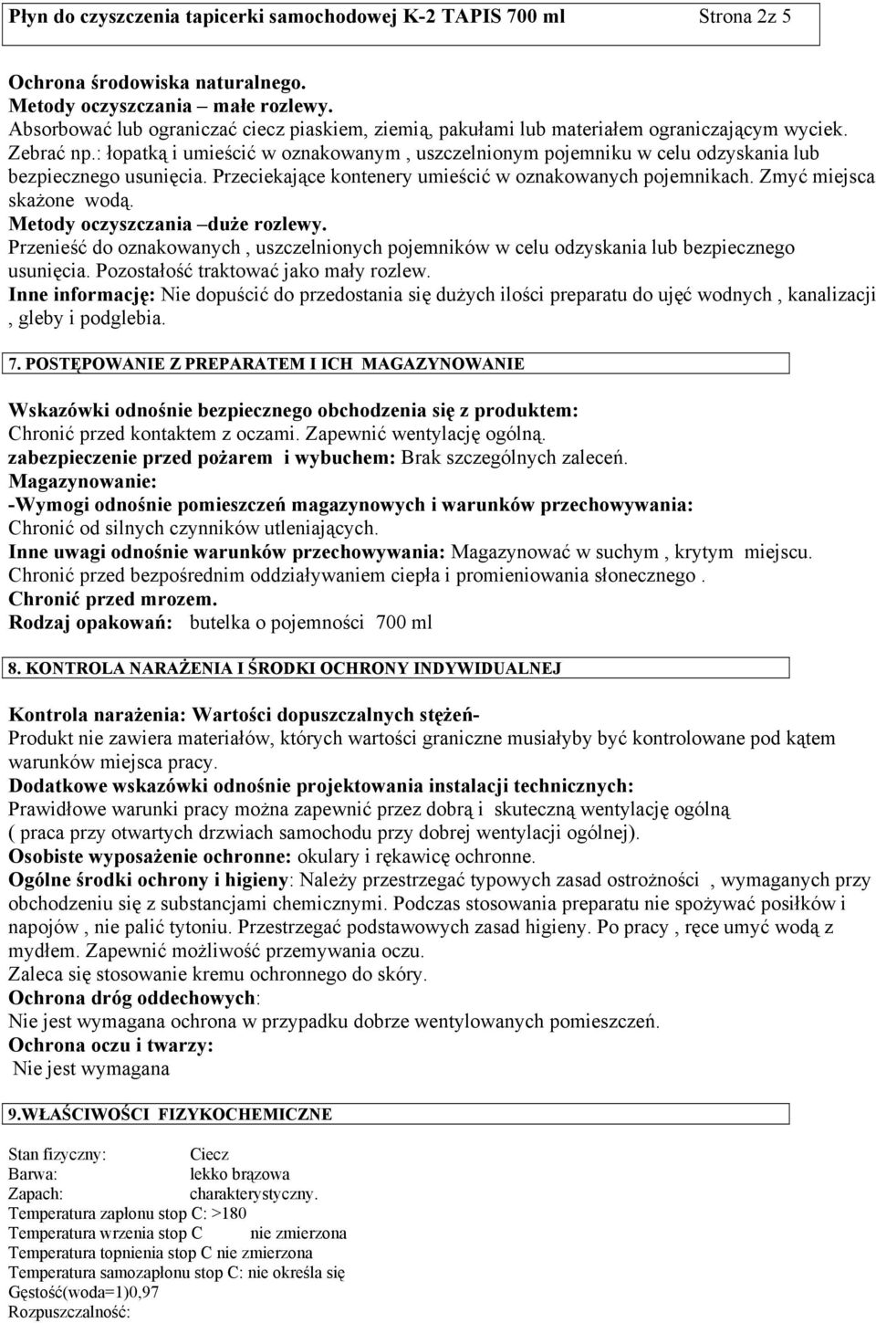 : łopatką i umieścić w oznakowanym, uszczelnionym pojemniku w celu odzyskania lub bezpiecznego usunięcia. Przeciekające kontenery umieścić w oznakowanych pojemnikach. Zmyć miejsca skażone wodą.