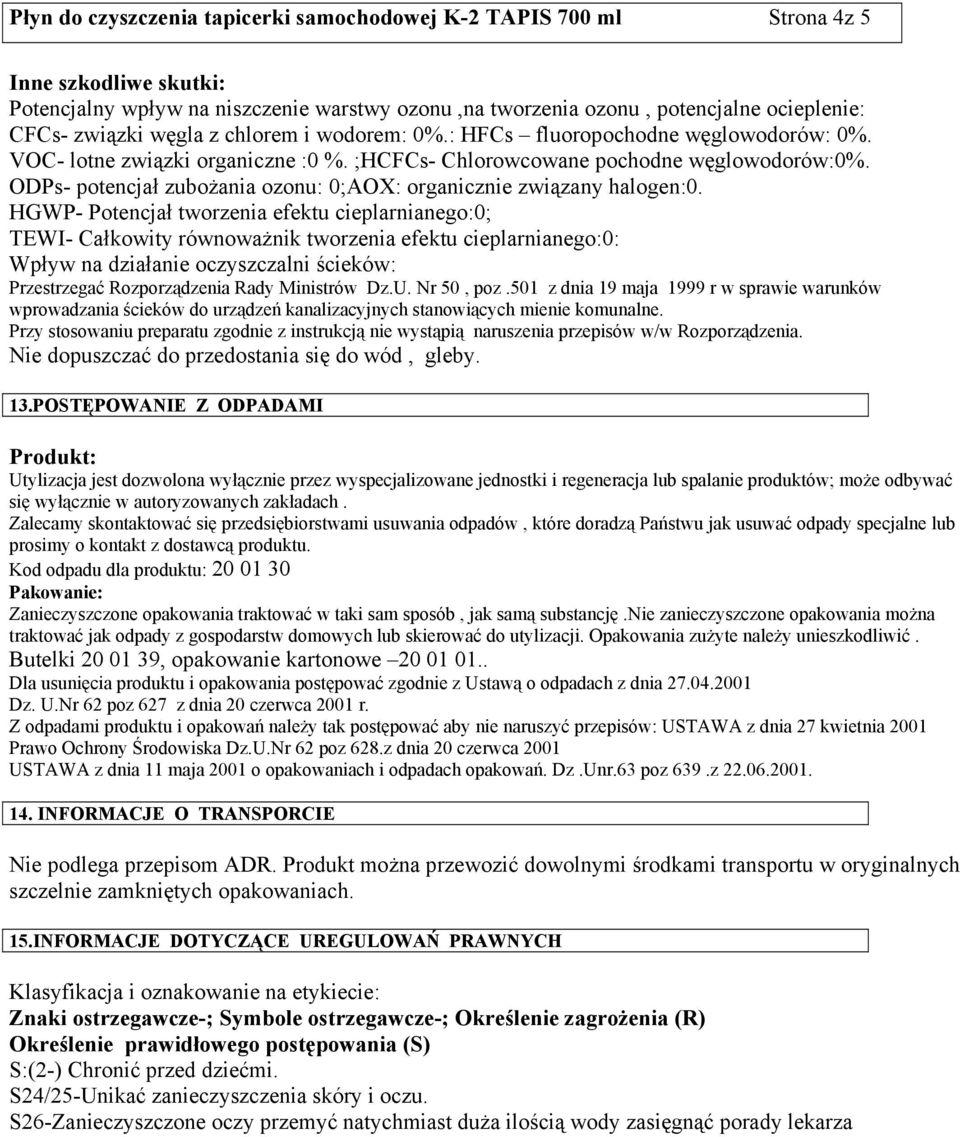 ODPs- potencjał zubożania ozonu: 0;AOX: organicznie związany halogen:0.