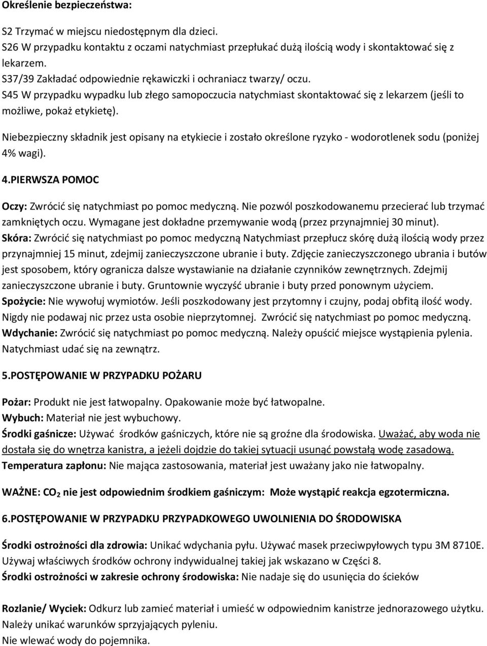 Niebezpieczny składnik jest opisany na etykiecie i zostało określone ryzyko - wodorotlenek sodu (poniżej 4% wagi). 4.PIERWSZA POMOC Oczy: Zwrócić się natychmiast po pomoc medyczną.
