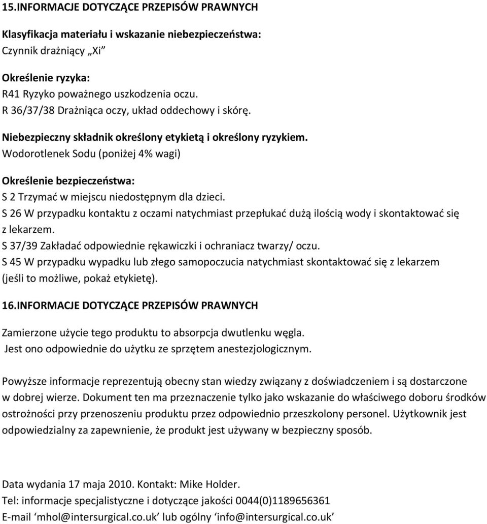 Wodorotlenek Sodu (poniżej 4% wagi) Określenie bezpieczeństwa: S 2 Trzymać w miejscu niedostępnym dla dzieci.
