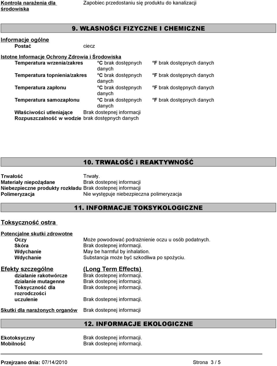 dostępnych Temperatura zapłonu C brak dostępnych Temperatura samozapłonu C brak dostępnych Właściwości utleniające Rozpuszczalność w wodzie brak dostępnych 10. TRWAŁOŚĆ i REAKTYWNOŚĆ Trwałość Trwały.