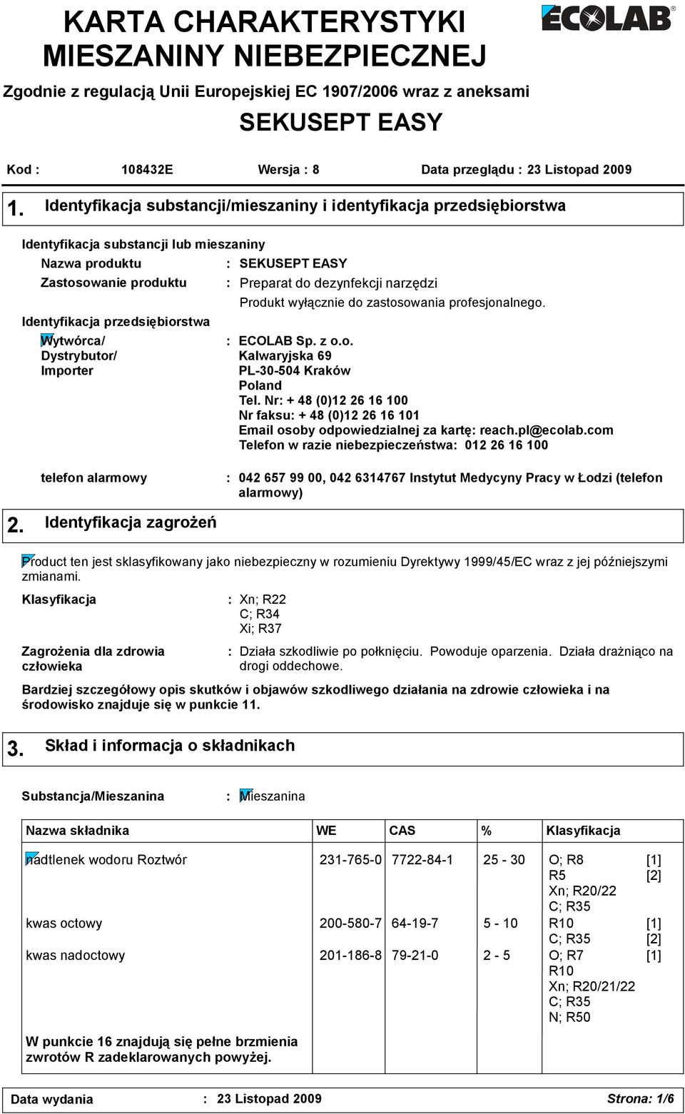 Importer SEKUSEPT EASY Preparat do dezynfekcji narzędzi Produkt wyłącznie do zastosowania profesjonalnego. ECOLAB Sp. z o.o. Kalwaryjska 69 PL-30-504 Kraków Poland Tel.
