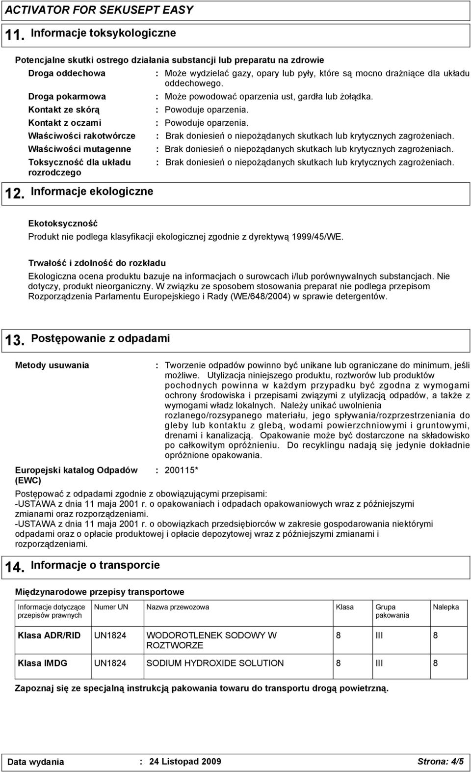 dla układu rozrodczego Informacje ekologiczne Może wydzielać gazy, opary lub pyły, które są mocno drażniące dla układu oddechowego. Może powodować oparzenia ust, gardła lub żołądka.