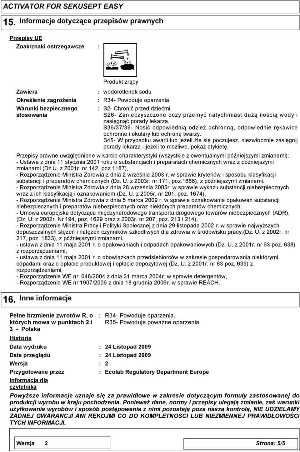 S2- Chronić przed dziećmi. S26- Zanieczyszczone oczy przemyć natychmiast dużą ilością wody i zasięgnąć porady lekarza.