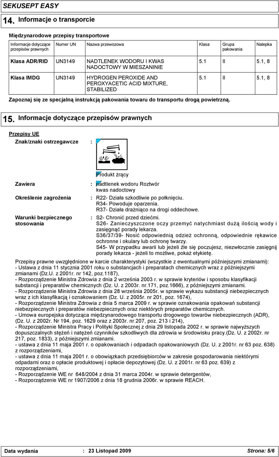 KWAS NADOCTOWY W MIESZANINIE 5.1 II 5.1, 8 Klasa IMDG UN3149 HYDROGEN PEROXIDE AND PEROXYACETIC ACID MIXTURE, STABILIZED 5.1 II 5.1, 8 Zapoznaj się ze specjalną instrukcją pakowania towaru do transportu drogą powietrzną.