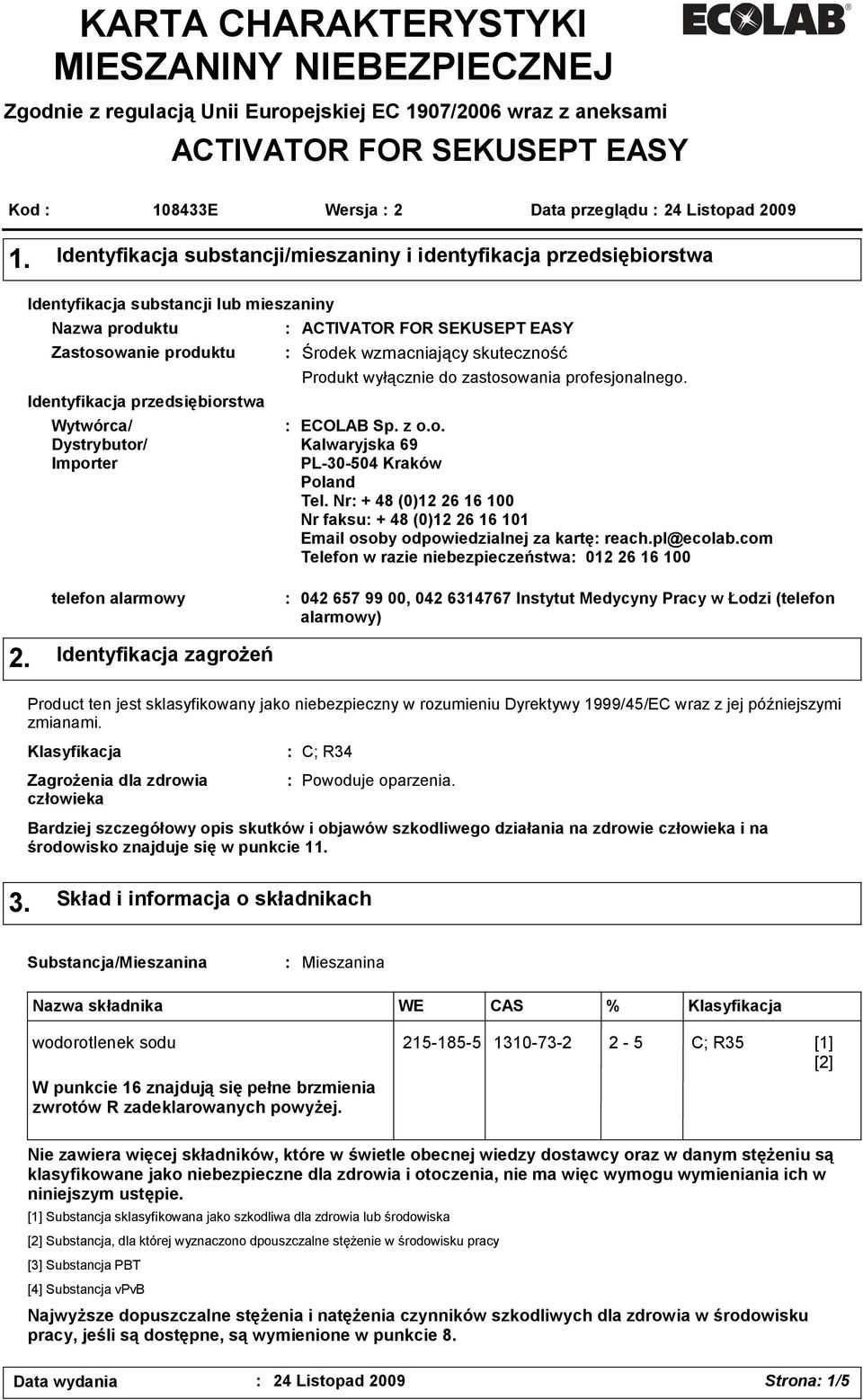 Importer ACTIVATOR FOR SEKUSEPT EASY Środek wzmacniający skuteczność Produkt wyłącznie do zastosowania profesjonalnego. ECOLAB Sp. z o.o. Kalwaryjska 69 PL-30-504 Kraków Poland Tel.