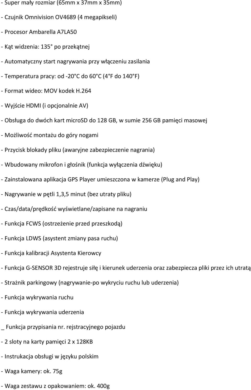 264 - Wyjście HDMI (i opcjonalnie AV) - Obsługa do dwóch kart microsd do 128 GB, w sumie 256 GB pamięci masowej - Możliwośd montażu do góry nogami - Przycisk blokady pliku (awaryjne zabezpieczenie