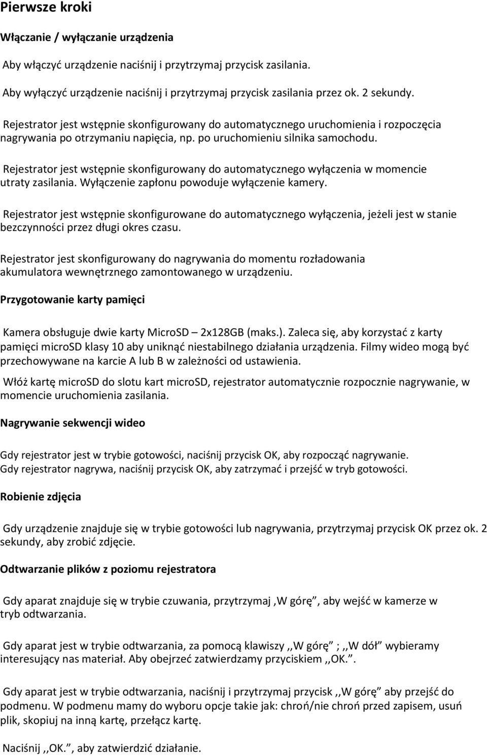 Rejestrator jest wstępnie skonfigurowany do automatycznego wyłączenia w momencie utraty zasilania. Wyłączenie zapłonu powoduje wyłączenie kamery.