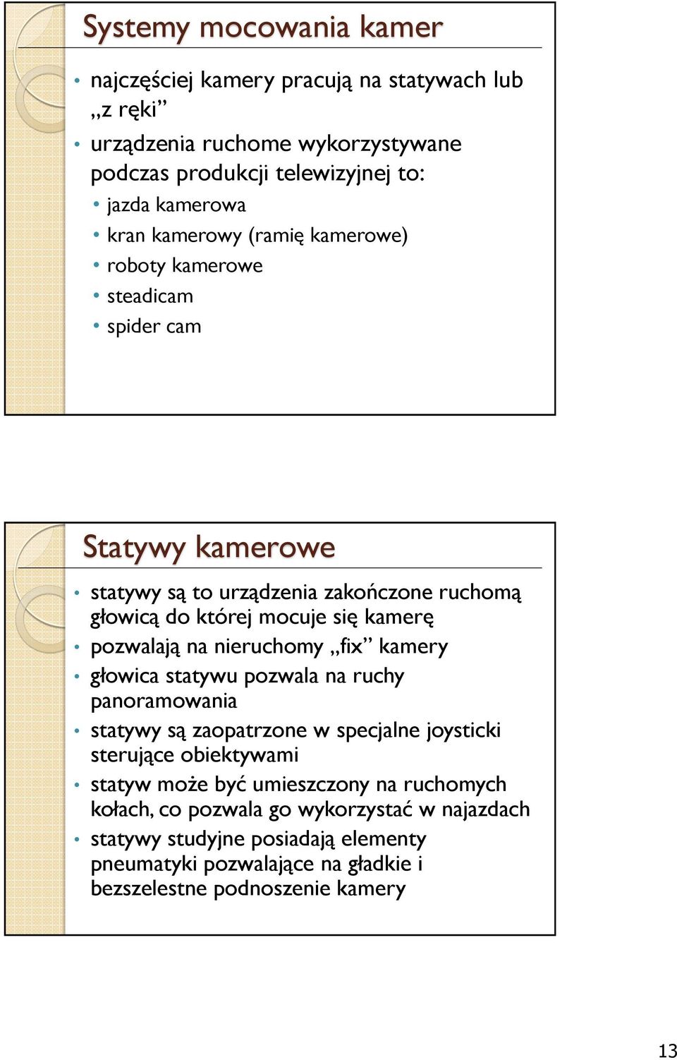 pozwalają na nieruchomy fix kamery głowica statywu pozwala na ruchy panoramowania statywy są zaopatrzone w specjalne joysticki sterujące obiektywami statyw może być