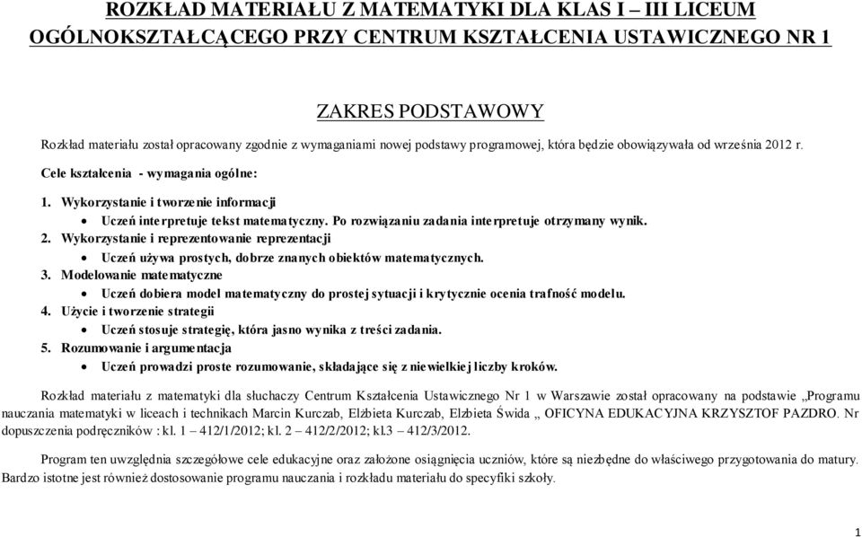 Po rozwiązaniu zadania interpretuje otrzymany wynik. 2. Wykorzystanie i reprezentowanie reprezentacji Uczeń używa prostych, dobrze znanych obiektów matematycznych. 3.