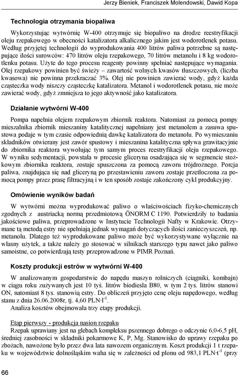 Według przyjętej technologii do wyprodukowania 400 litrów paliwa potrzebne są następujące ilości surowców: 470 litrów oleju rzepakowego, 70 litrów metanolu i 8 kg wodorotlenku potasu.