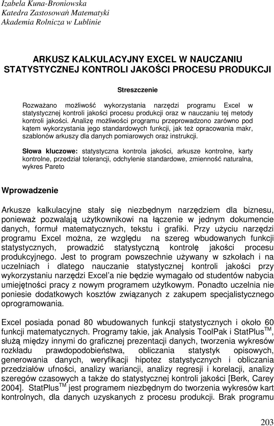 Analizę moŝliwości programu przeprowadzono zarówno pod kątem wykorzystania jego standardowych funkcji, jak teŝ opracowania makr, szablonów arkuszy dla danych pomiarowych oraz instrukcji.
